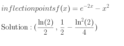 The inflection points of f(x)=e^{-2x}-x^2 are ((ln(2))/2 , 1/2-(ln^2(2))/4)